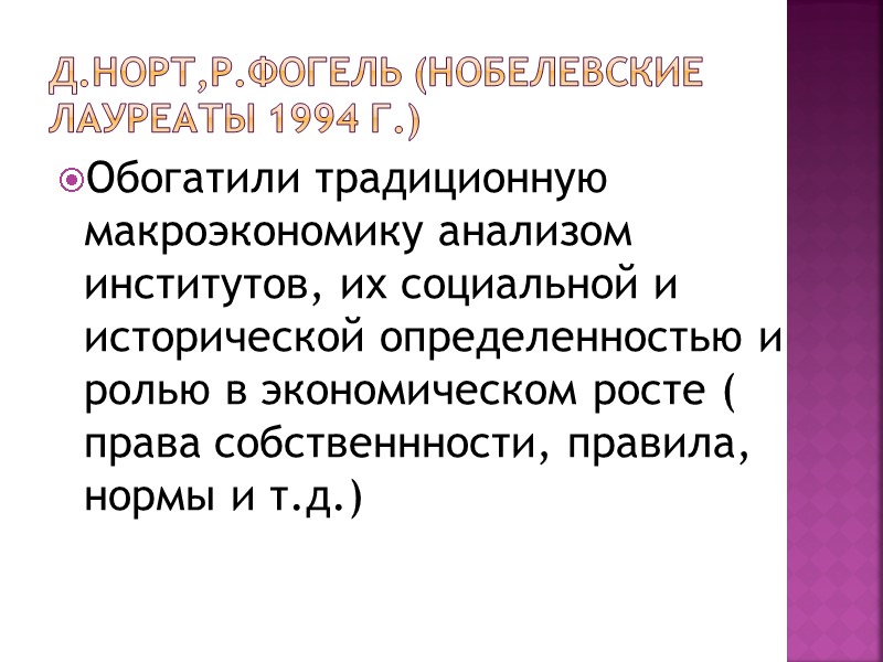 Д.Норт,Р.Фогель (нобелевские лауреаты 1994 г.) Обогатили традиционную макроэкономику анализом институтов, их социальной и исторической